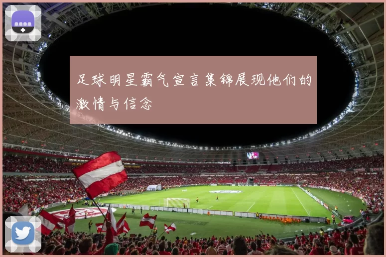 足球明星霸气宣言集锦展现他们的激情与信念