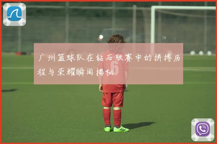 广州篮球队在钻石联赛中的拼搏历程与荣耀瞬间揭秘