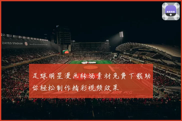足球明星漫画转场素材免费下载助你轻松制作精彩视频效果